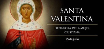 HOY ES FIESTA DE SANTA VALENTINA, DEFENSORA DE LA MUJER CRISTIANA