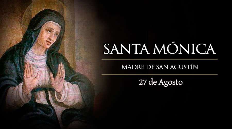 HOY CELEBRAMOS A SANTA MÓNICA, PATRONA DE MUJERES CASADAS Y MODELO DE MADRES CRISTIANAS
