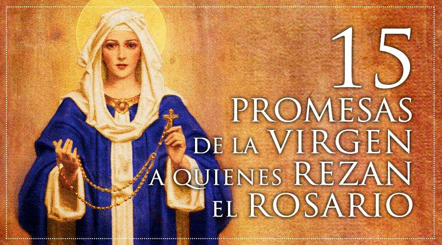 15 PROMESAS DE LA VIRGEN MARÍA A QUIENES RECEN EL ROSARIO