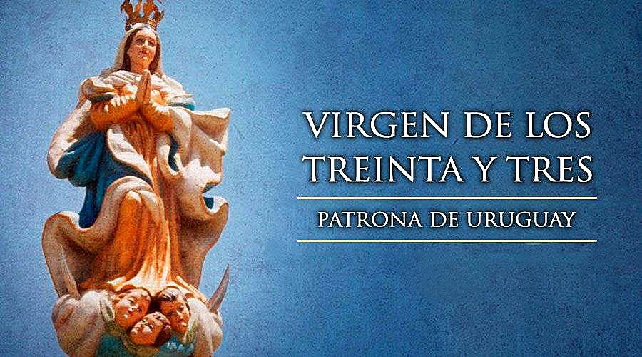 HOY ES LA FIESTA DE “NUESTRA SEÑORA DE LOS TREINTA Y TRES”, PATRONA DE URUGUAY
